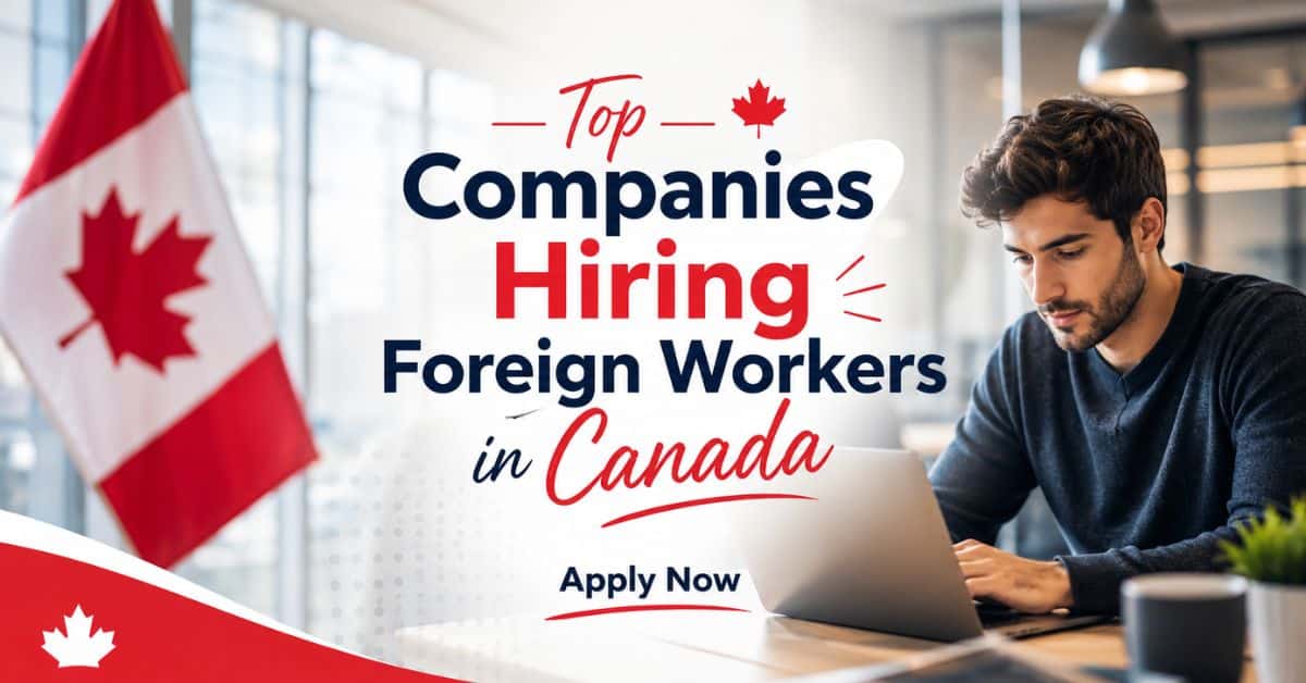 15 Canadian Companies Hiring Foreign Workers Through Immigration and Global Talent Programs in 2026